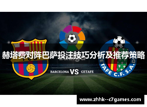 赫塔费对阵巴萨投注技巧分析及推荐策略