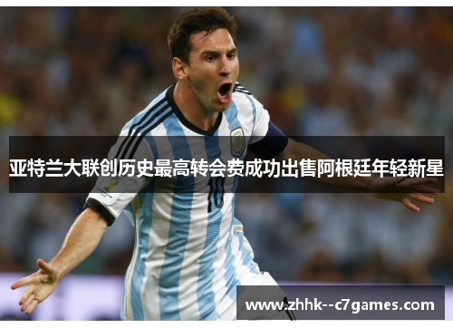 亚特兰大联创历史最高转会费成功出售阿根廷年轻新星 亚特兰大联创历史最高转会费成功出售阿根廷年轻新星