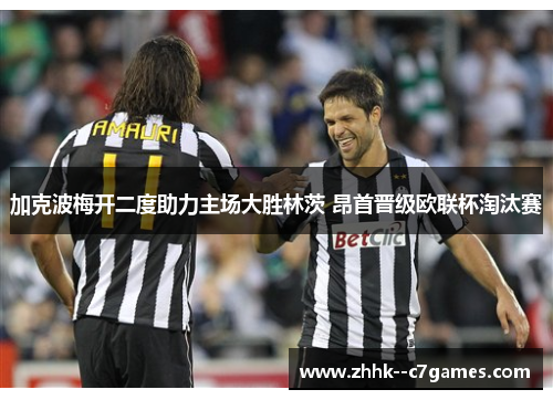 加克波梅开二度助力主场大胜林茨 昂首晋级欧联杯淘汰赛 加克波梅开二度助力主场大胜林茨 昂首晋级欧联杯淘汰赛