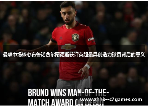 曼联中场核心布鲁诺费尔南德斯获评英超最具创造力球员背后的意义 曼联中场核心布鲁诺费尔南德斯获评英超最具创造力球员背后的意义