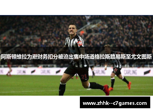 阿斯顿维拉为避财务扣分被迫出售中场道格拉斯路易斯至尤文图斯