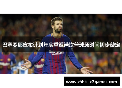 巴塞罗那宣布计划年底重返诺坎普球场时间初步敲定 巴塞罗那宣布计划年底重返诺坎普球场时间初步敲定